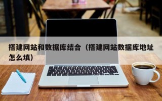 黄山搭建网站和数据库结合（搭建网站数据库地址怎么填）